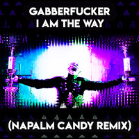Gabberfucker - I Am The Way (Napalm Candy Remix) by Gabberfucker
