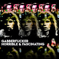 Horrible &amp; Fascinating by Gabberfucker