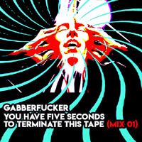 You Have Five Seconds To Terminate This Tape (Mix 01) by Gabberfucker