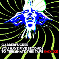You Have Five Seconds To Terminate This Tape (Mix 02) by Gabberfucker