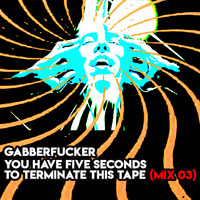 You Have Five Seconds To Terminate This Tape (Mix 03) by Gabberfucker