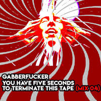 You Have Five Seconds To Terminate This Tape (Mix 04) by Gabberfucker