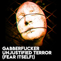 Unjustified Terror (Fear Itself!) by Gabberfucker