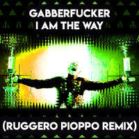 I Am The Way (Ruggero Pioppo Remix) by Gabberfucker