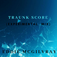 Traunk Score (Experimental  Mix) by Eddie Mcgilvray