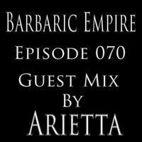 Barbaric Empire 070 (Guest Mix By Arietta) by Barbaric Empire Podcast