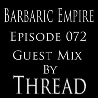Barbaric Empire 072 (Guest Mix By Thread) by Barbaric Empire Podcast