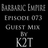 Barbaric Empire 073 (Guest Mix By K2T) by Barbaric Empire Podcast