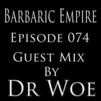 Barbaric Empire 074 (Guest Mix By Dr Woe) by Barbaric Empire Podcast