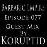 Barbaric Empire 077 (Guest Mix By Koruptid) by Barbaric Empire Podcast
