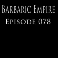 Barbaric Empire 078 by Barbaric Empire Podcast