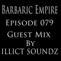 Barbaric Empire 079 (Guest Mix By Illict Soundz) by Barbaric Empire Podcast