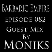 Barbaric Empire 082 (Guest Mix By Moniks) by Barbaric Empire Podcast