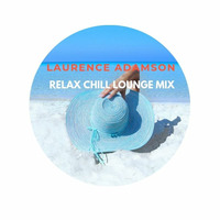 Laurence Adamson Relax Chill Lounge Mix by Laurence Adamson