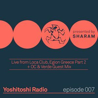 Yoshitoshi Radio 007 by Sharam (ex Deep Dish) - Live From Loca Club Greece Pt. 2 + OC &amp; Verde Guest Mix by !! NEW PODCAST please go to hearthis.at/kexxx-fm-2/