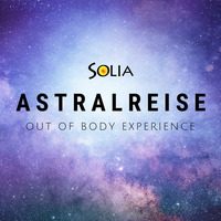 Geführte Meditation für eine Astralreise | Out of body experience by Botschaften von SOLIA - Die Solia Channelings