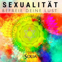 SOLIA Meditation Sexualität | Befreie Deine Lust by Botschaften von SOLIA - Die Solia Channelings