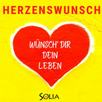 SOLIA Meditation Herzenswunsch | Wünsch' Dir Dein Leben by Botschaften von SOLIA - Die Solia Channelings
