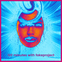 fakeproject - 122 minutes with fakeproject by fakeproject