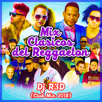 Dj R3D - Mix Clasicos del Reggaeton (Club Mix 2018) by Dj R3D