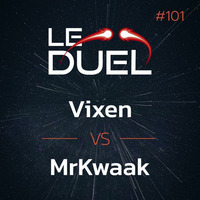 Le Duel #101 : Vixen VS MrKwaak by Le Duel