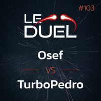 Le Duel #103 : Osef VS TurboPedro by Le Duel