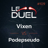 Le Duel #109 : Vixen VS Podepseudo by Le Duel