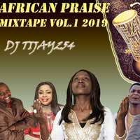 AFRICAN PRAISE MIX 2019 Vol.1 DJ TIJAY254 by Dj Tijay 254