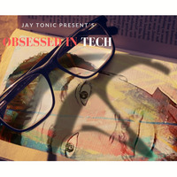 Obsessed in Tech Episode #2 by Jay Tonic by Jay Tonic