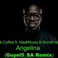 Black Coffee ft. NaakMusiq &amp; Mondli Ngcobo - Angelina (Guyel5_SA Remix) by Guyel5 Sa