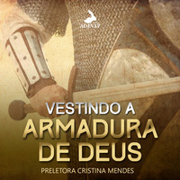 Vestindo a Armadura de Deus - Preletora Cristina Mendes by Igreja Adevap