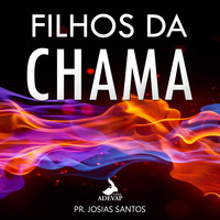 Filhos da Chama - Pr Josias Santos by Igreja Adevap