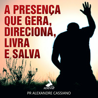 A presença que gera, direciona, livra e salva - Pr Alexandre Cassiano by Igreja Adevap