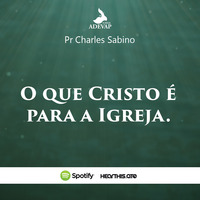 O que Cristo é para a Igreja - Pr Charles Sabino by Igreja Adevap