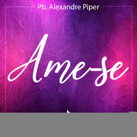 Ame-se - Pb Alexandre Piper by Igreja Adevap