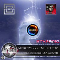 MC KOTYS a.k.a.Emil Kostov-Techno Energizing (DSA Album) by KTV RADIO