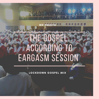 THE GOSPEL ACCORDING TO EARGASM SESSION LOCKDOWN [GOSPEL MIX] by Mr,  Presto by Eargasm Sessions