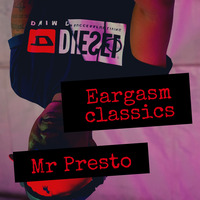 EARGASM CLASSICS by MR. PRESTO by Eargasm Sessions