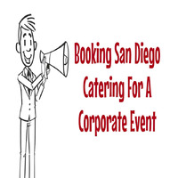 Booking San Diego Catering For A Corporate Event by Louisa Henderson