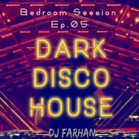 Dark Disco House - DJ Farhan Bedroom Session Ep.05 by DJ Farhan Sayed