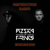 DESTRUCTION RADIO 008 by PIZZICA vs. FRNCS by PIZZICA vs. FRNCS