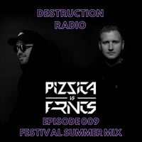 DESTRUCTION RADIO 009 (FESTIVAL SUMMER MIX) by PIZZICA vs. FRNCS by PIZZICA vs. FRNCS