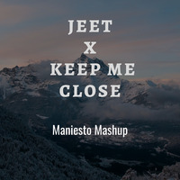 Jeet x Keep Me Close | RITVIZ ( MANIESTO MASHUP) by DJ MANIESTO