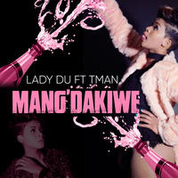 Lady Du Feat DJ T-MAN - Mang'Dakiwe(Original) by T-MAN SA
