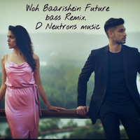 Woh Baarishein Future Bass Remix - Arjun Kanungo Ft. D Neutrons Music by D Neutrons Music