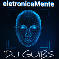 DJ GUIBS - ELETRONICAMENTE by DJ GUIBS