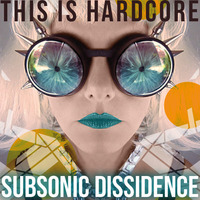 THIS IS HARDCORE (2012) by Subsonic Dissidence