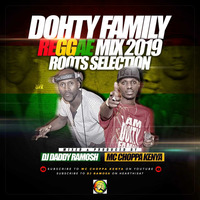 DOHTY FAMILY ROOTS SELECTION REGGAE 2019..(MC Choppa X Dj daddy ramosh)-mc by Dj Ramosh daddi