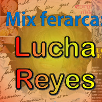 Mix ferarca - Lucha Reyes (Vol 1) by DJ ferarca - Clásicos, Mixes & Jazz