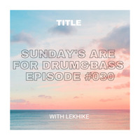 Sunday's Are For Drum&amp;Bass Episode #030 by Lekhike